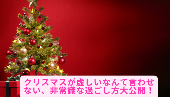 クリスマスが虚しいなんて言わせない、非常識な過ごし方大公開！