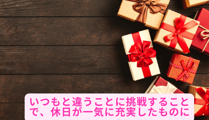 いつもと違うことに挑戦することで、休日が一気に充実したものに