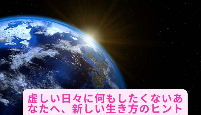 虚しい日々に何もしたくないあなたへ、新しい生き方のヒント