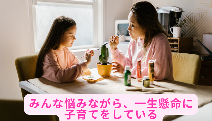 みんな悩みながら、一生懸命に子育てをしている