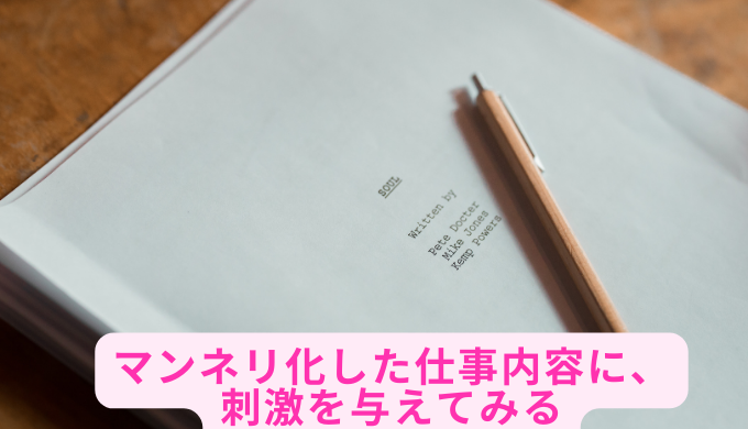 マンネリ化した仕事内容に、刺激を与えてみる