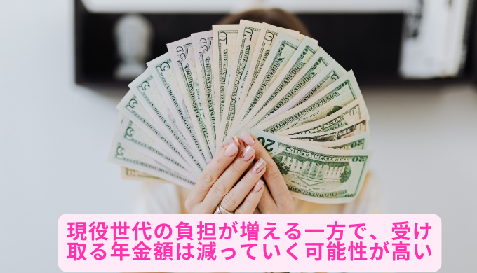 現役世代の負担が増える一方で、受け取る年金額は減っていく可能性が高い